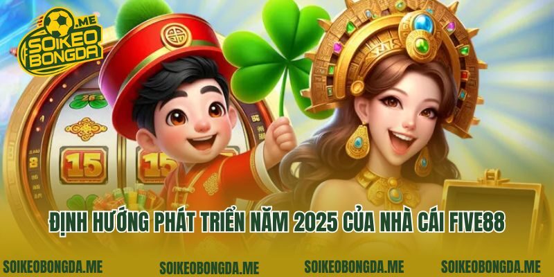 Định hướng phát triển năm 2025 của nhà cái Five88
