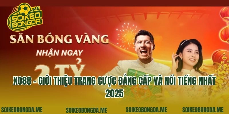 Xo88 - Giới Thiệu Trang Cược Đẳng Cấp Và Nổi Tiếng Nhất 2025