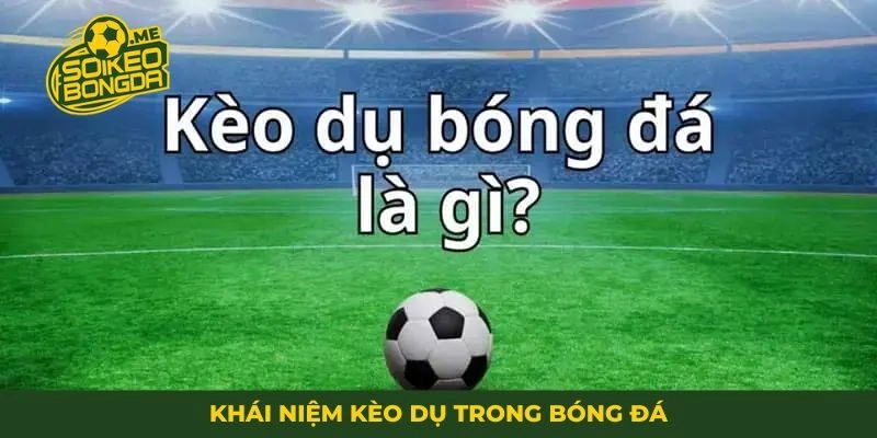Khái niệm kèo dụ trong bóng đá