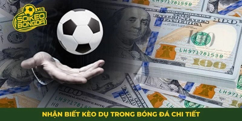 Nhận biết kèo dụ trong bóng đá chi tiết