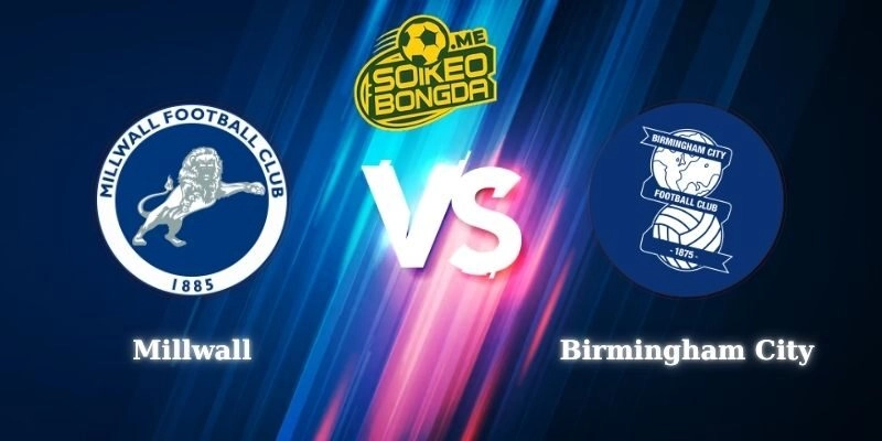 Điểm Tin Soi kèo Millwall vs Birmingham City 02h45 26/02 Hạng Nhất Anh